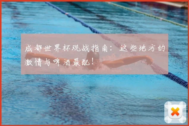 成都世界杯观战指南：这些地方的激情与啤酒最配！