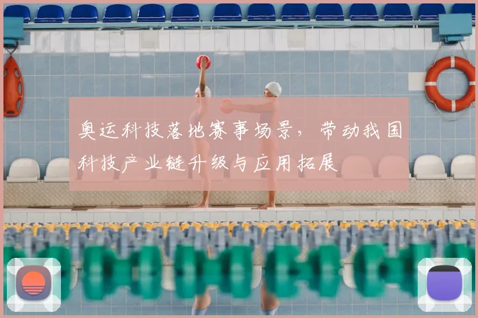 奥运科技落地赛事场景，带动我国科技产业链升级与应用拓展